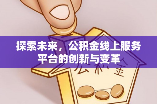 蒙山探索未来，公积金线上服务平台的创新与变革