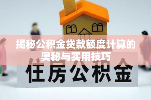 蒙山揭秘公积金贷款额度计算的奥秘与实用技巧