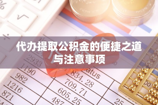 蒙山代办提取公积金的便捷之道与注意事项
