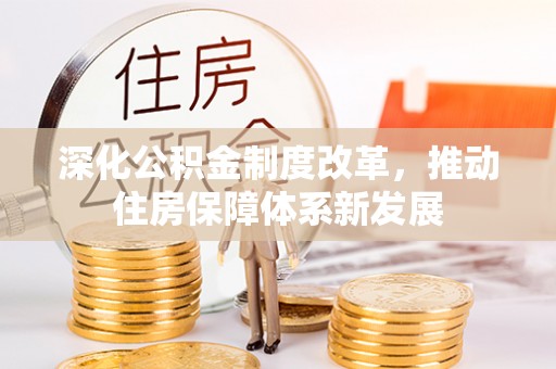 蒙山深化公积金制度改革，推动住房保障体系新发展