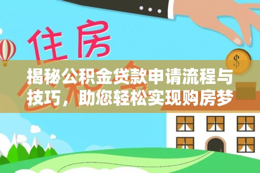 蒙山揭秘公积金贷款申请流程与技巧，助您轻松实现购房梦