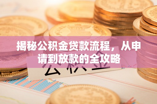 蒙山揭秘公积金贷款流程，从申请到放款的全攻略