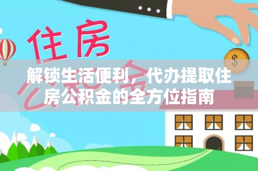 蒙山解锁生活便利，代办提取住房公积金的全方位指南