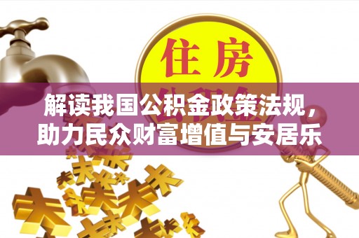 蒙山解读我国公积金政策法规，助力民众财富增值与安居乐业