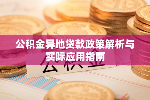 蒙山公积金异地贷款政策解析与实际应用指南