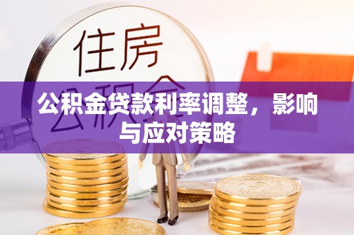蒙山公积金贷款利率调整，影响与应对策略