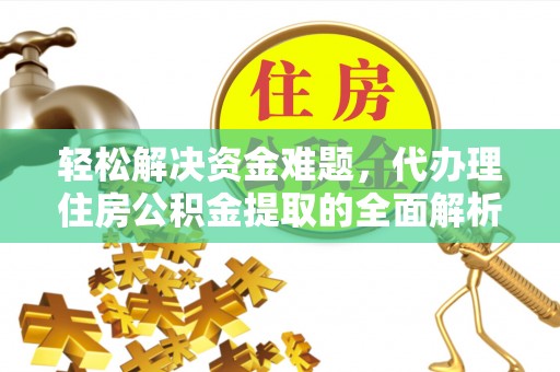 蒙山轻松解决资金难题，代办理住房公积金提取的全面解析