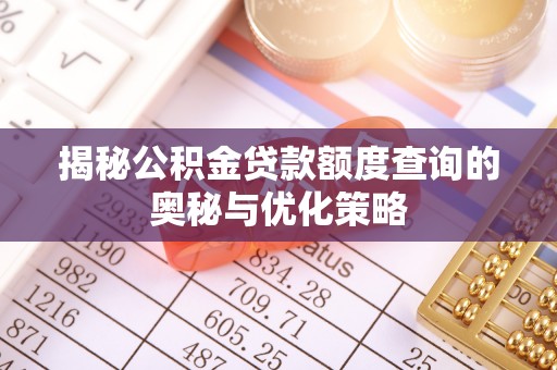 蒙山揭秘公积金贷款额度查询的奥秘与优化策略