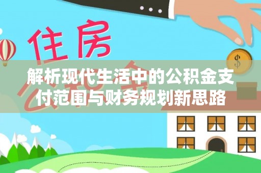 蒙山解析现代生活中的公积金支付范围与财务规划新思路
