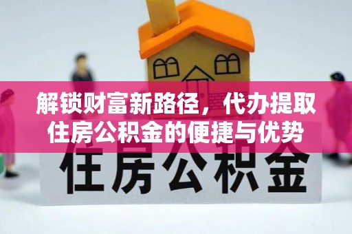 蒙山解锁财富新路径，代办提取住房公积金的便捷与优势