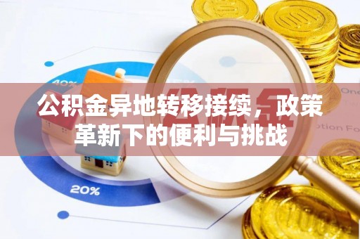 蒙山公积金异地转移接续，政策革新下的便利与挑战