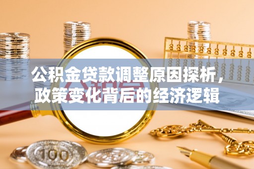蒙山公积金贷款调整原因探析，政策变化背后的经济逻辑