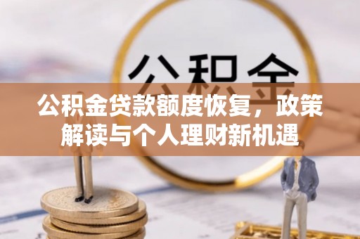 蒙山公积金贷款额度恢复，政策解读与个人理财新机遇