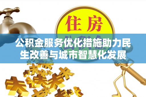 蒙山公积金服务优化措施助力民生改善与城市智慧化发展